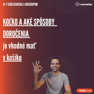 #7 Vzdelávačka s Neoshipom: Koľko a aké spôsoby doručenia je vhodné mať v košíku